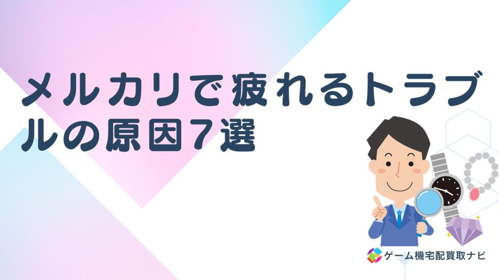メルカリで疲れるトラブルの原因7選
