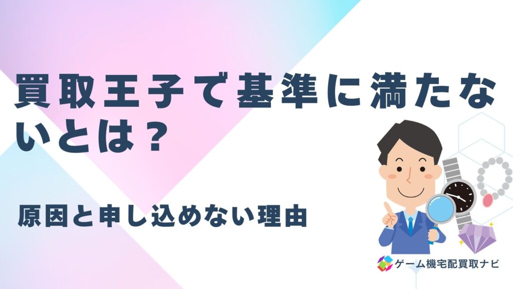 買取王子で基準に満たないとは？原因と申し込めない理由